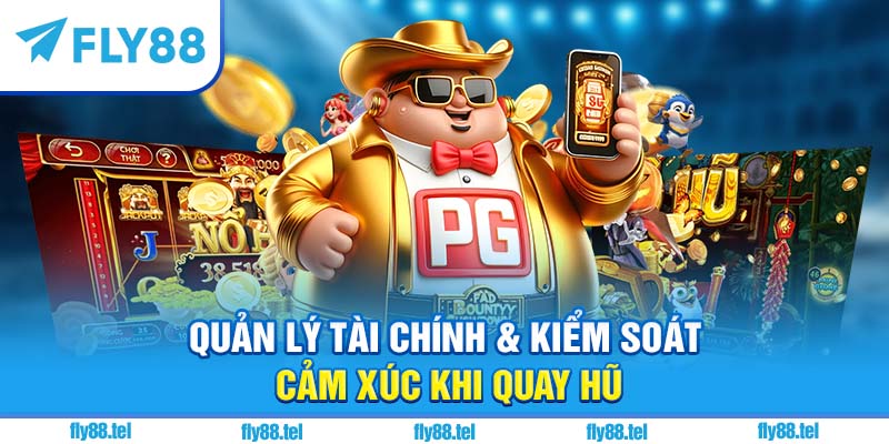 Cách Quay Hũ Dễ Nổ Tại Fly88 – Bí Quyết Nổ Hũ Lớn 2025 3 Quản lý tài chính & kiểm soát cảm xúc khi quay hũ